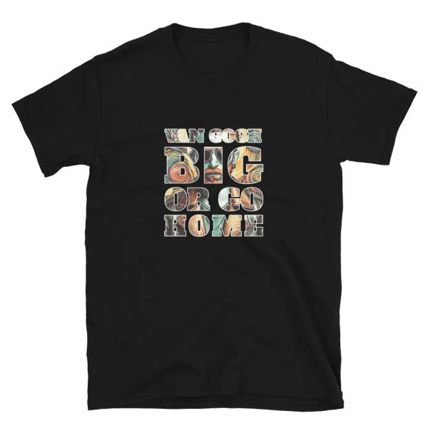 Van Gogh Big Or Go Home T-Shirt