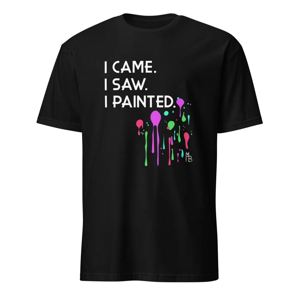 I Came. I Saw. I Painted. T-Shirt