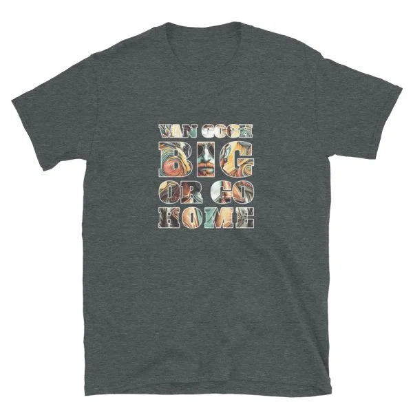 Van Gogh Big Or Go Home T-Shirt