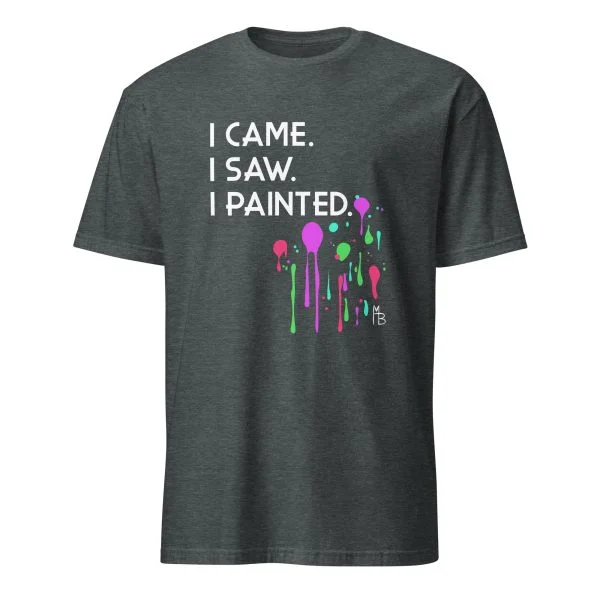I Came. I Saw. I Painted. T-Shirt