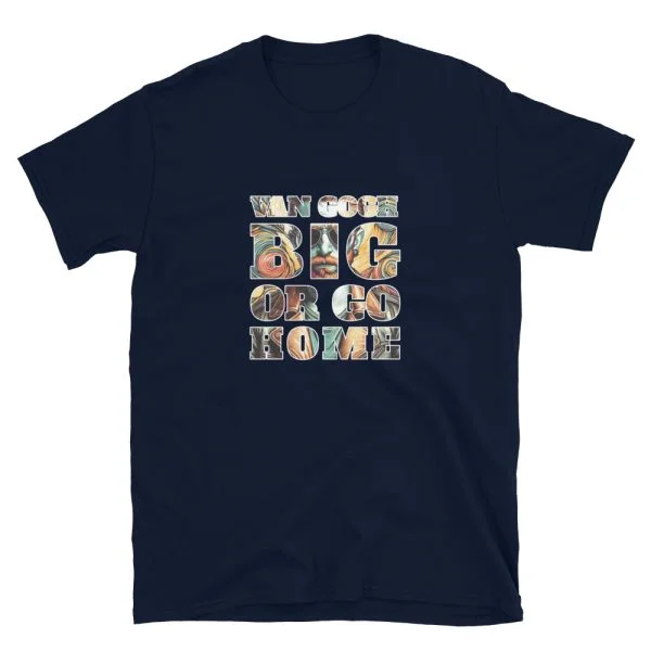 Van Gogh Big Or Go Home T-Shirt