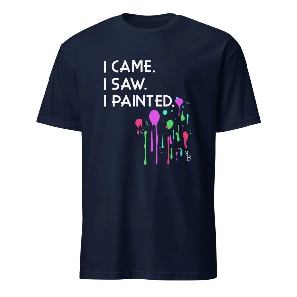 I Came. I Saw. I Painted. T-Shirt