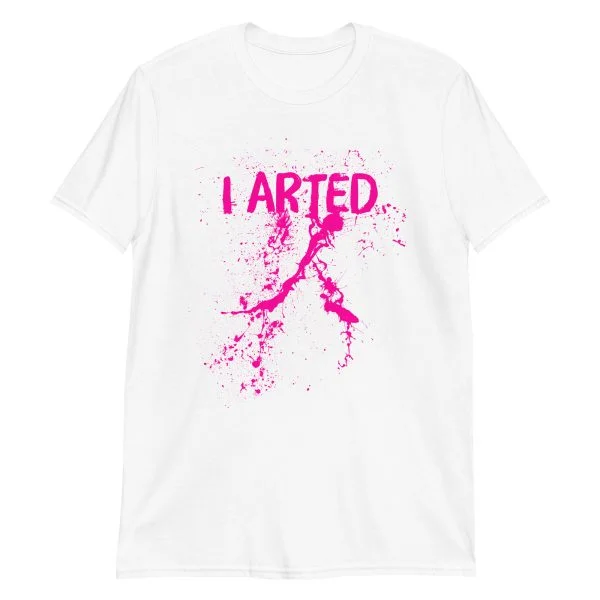 I Arted T-Shirt
